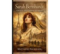 Sarah Bernhardt: A Life in Art, Stage Redefinition, and Endurance (Jewish Genius and Icons of a Transformative Century)