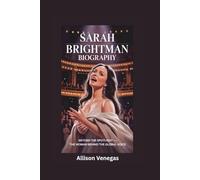 SARAH BRIGHTMAN BIOGRAPHY: Beyond the Spotlight - The Woman Behind the Global Voice