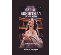 SARAH BRIGHTMAN BIOGRAPHY: Beyond the Spotlight - The Woman Behind the Global Voice