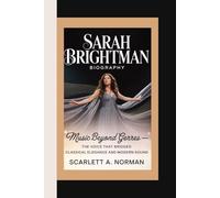 SARAH BRIGHTMAN BIOGRAPHY: Music Beyond Genres - The Voice That Bridged Classical Elegance and Modern Sound