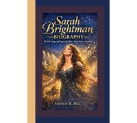 SARAH BRIGHTMAN BIOGRAPHY: The Life, Songs, and Legacy of a Star - From Stage to Stardom.