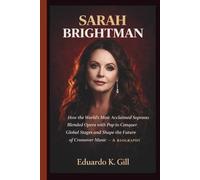 SARAH BRIGHTMAN: How the World’s Most Acclaimed Soprano Blended Opera with Pop to Conquer Global Stages and Shape the Future of Crossover Music - A BIOGRAPHY