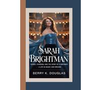 SARAH BRIGHTMAN: Songs, Stardom, and the Spirit of a Dreamer - A Life in Music and Dreams