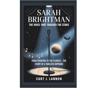 Sarah Brightman: The Voice That Touched the Stars: From Phantom to the Planets - The Story of a Timeless Soprano