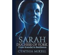SARAH, DUCHESS OF YORK: From Scandal to Resilience (Duchesses of Distinction: Power, Privilege, and Purpose in British History)