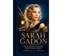 SARAH GADON: The Life and Career of a Canadian Film and Television Actress