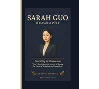 SARAH GUO BIOGRAPHY: Investing in Tomorrow - How a New Generation Investor Is Shaping the Future of Technology and Innovation