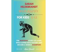 SARAH HILDEBRANDT BIOGRAPHY: The Inspiring Story of a Girl Who Flipped Into History and Became a World Champion (Sports Legends for Kids)