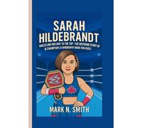 SARAH HILDEBRANDT: Wrestling Her Way to the Top - The Inspiring Story of a Champion (A Biography Book for Kids)