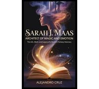 Sarah J. Maas: Architect of Magic and Emotion: The Life, Work, and Legacy of a Modern Fantasy Visionary