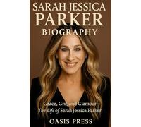 Sarah Jessica Parker Biography: Grace, Grits and Glamour - The Life of Sarah Jessica Parker