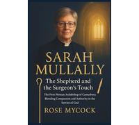 SARAH MULLALLY: The Shepherd and the Surgeon’s Touch: The First Woman Archbishop of Canterbury. Blending Compassion and Authority in the Service of God.