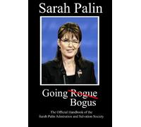 Sarah Palin: Going Bogus: The Official Handbook of the Sarah Palin Admiration and Salvation Society: Volume 1