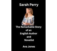 Sarah Perry: The Remarkable Story of an English Author and Novelist