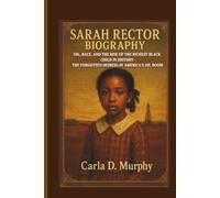 SARAH RECTOR BIOGRAPHY OIL, RACE, AND THE RISE OF THE RICHEST BLACK CHILD IN HISTORY- THE FORGOTTEN HEIRESS OF AMERICA’S OIL BOOM