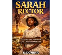 Sarah Rector: The Black Girl Millionaire of the Oklahoma Oil Boom.