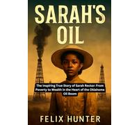 SARAH’S OIL: The Inspiring True Story of Sarah Rector: From Poverty to Wealth in the Heart of the Oklahoma Oil Boom