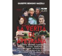 SARAH SCAZZI - LA VERITÀ DI AVETRANA: Michele Misseri, Sabrina Misseri, Cosima Serrano: La Ricostruzione Integrale del Delitto, Delle Indagini e del ... che ha Segnato L’Italia (Realmente Accaduto)