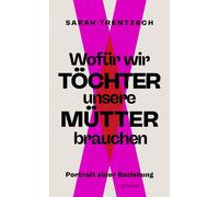 Sarah Trentzsch Wofür wir Töchter unsere Mütter brauchen: Portrait e (Tapa dura)