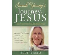 Sarah Young's Journey to Jesus: A Brother's Personal Remembrances (a Behind-The-Scenes Story of the Writer Whose Calling Has Impacted Millions)