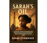 Sarah's Oil: A Young Girl’s Triumph Over Adversity: Sarah Rector’s True Story Journey from Poverty to Wealth and the Struggle to Protect Her Legacy