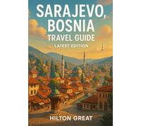 Sarajevo Bosnia Travel Guide (Latest Edition): Walking Through Ottoman Bazaars, Austro-Hungarian Streets, and Living History in the Cultural Capital