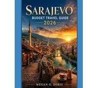 SARAJEVO BUDGET TRAVEL GUIDE 2026: Affordable Itineraries, Hidden Gems, Historic Landmarks, Local Cuisine, Cultural Experiences, Day Trips & Money-Saving Travel Tips (Explore plus)
