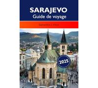 SARAJEVO Guide de voyage 2025: Explorez la riche histoire, la culture vibrante, les destinations incontournables et la délicieuse cuisine de la capitale de la Bosnie-Herzégovine