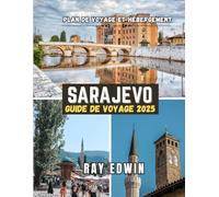 SARAJEVO GUIDE DE VOYAGE 2025: Meilleures attractions, meilleurs endroits où séjourner, principales destinations, conseils d'initiés, meilleure ... parfait pour les aventures courtes et longues
