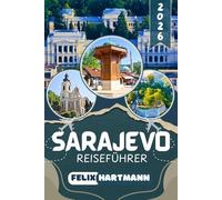 SARAJEVO REISEFÜHRER 2026: Baščaršija, Mostar, Jahorina, Konjic und die Herzegowina entdecken - Sehenswürdigkeiten, Geheimtipps, bosnische Küche, Museen, Tagesausflüge und praktische Reisetipps