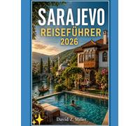 SARAJEVO REISEFÜHRER 2026: „Entdecken Sie verborgene Schätze, clevere Reiserouten, lokale Küche, Kultur, Spartipps fürs Reisen und saisonale Abenteuer“ (Super Explore)