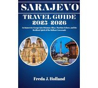 SARAJEVO TRAVEL GUIDE 2025-2026 (FULL COLOR): An Immersive Escape into Ottoman Alleys, Wartime Echoes, and the Resilient Spirit of the Balkan Crossroads