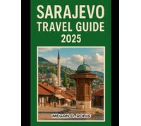 SARAJEVO TRAVEL GUIDE 2025: "Discover Breathtaking Wonders and Embrace Nature’s Magic Like Never Before." (Explore plus)