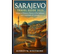 Sarajevo Travel Guide 2025: Echoes of History, Flavors of the Balkans, and Crossroads of Cultures