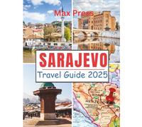 Sarajevo Travel Guide 2025: Time to Visit, Must-See Places, Top Accommodations, Rules and Regulations to Follow, and the Best Restaurants Across the Country (Budget Horizons 2025)