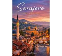 Sarajevo Travel Guide 2026: Discover Bosnia's Timeless Capital with Local Experiences, Hidden Gems, Scenic Day Trips, Cultural Treasures, Food Adventures, and Practical Itineraries for Every Traveler