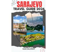 SARAJEVO TRAVEL GUIDE 2026: The Crossroads of Cultures: Your Guide to the Baščaršija Market, The Ottoman & Austro-Hungarian Architectural Divide, and Day Trips to Mostar.