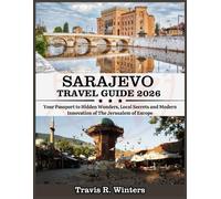 SARAJEVO TRAVEL GUIDE 2026: Your Passport to Hidden Wonders, Local Secrets and Modern Innovation of The Jerusalem of Europe