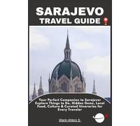 SARAJEVO TRAVEL GUIDE: Your Perfect Companion to Sarajevo: Explore Things to Do, Hidden Gems, Local Food, Culture & Curated Itineraries for Every Traveler