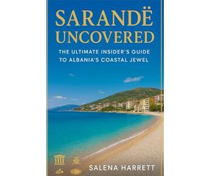 Sarandë Uncovered_ The Ultimate Insider’s Guide to Albania’s Coastal Jewel: Beaches, History, Culture, and Local Secrets for an Unforgettable Mediterranean Experience