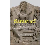 Sarasvati, Riverine Goddess of Knowledge: From the Manuscript-Carrying Vina-Player to the Weapon-Wielding Defender of the Dharma