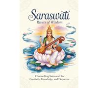 Saraswati: Rivers of Wisdom: Channelling Saraswati for Creativity, Knowledge, and Eloquence