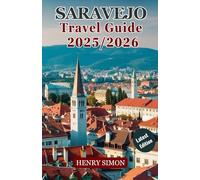 SARAVEJO TRAVEL GUIDE 2025/2026: “Discover the Heart of the Balkans: History, Culture, Food & Hidden Gems in Sarajevo”