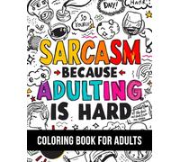 Sarcasm Because Adulting is Hard: Sarcastic Coloring Book with 50 Unique Pages of Snarky Quotes and Humorous Designs for Adults
