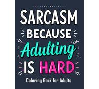 Sarcasm Because Adulting is Hard: Sarcastic Coloring Book with 50 Unique Pages of Snarky Quotes and Humorous Designs for Adults