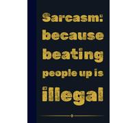 Sarcasm: because beating people up is illegal.: Funny Sarcastic Notebook for Work | 6x9 Lined Journal, Work Gag Gift For Secret Santa, Office Humor ... Coworkers, Boss, Friends, Family, Graduation