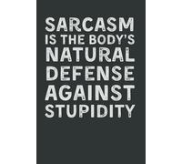 Sarcasm Is the Body’s Natural Defense Against Stupidity: Funny Lined Notebook for Work, Coworkers, and Friends - Perfect Office Humor Gag Gift for Adults