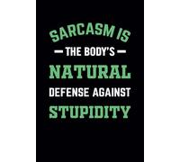 Sarcasm Is the Body’s Natural Defense Against Stupidity: Funny Notebook