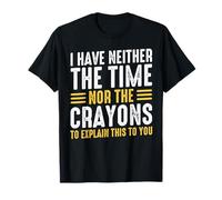 Sarcasmo I Don't Have The Time Or The Crayons Funny Sarcasm Camiseta