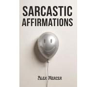 Sarcastic Affirmations: 365 Cynical, Sinister & Brutally Honest Daily Mantras for Realists